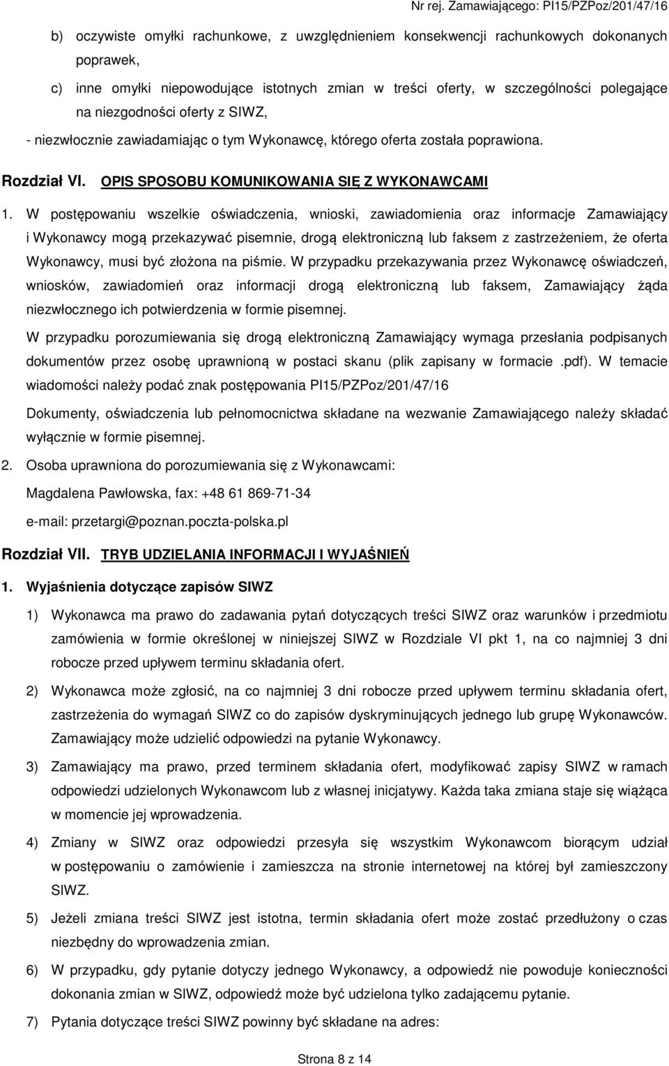W postępowaniu wszelkie oświadczenia, wnioski, zawiadomienia oraz informacje Zamawiający i Wykonawcy mogą przekazywać pisemnie, drogą elektroniczną lub faksem z zastrzeżeniem, że oferta Wykonawcy,