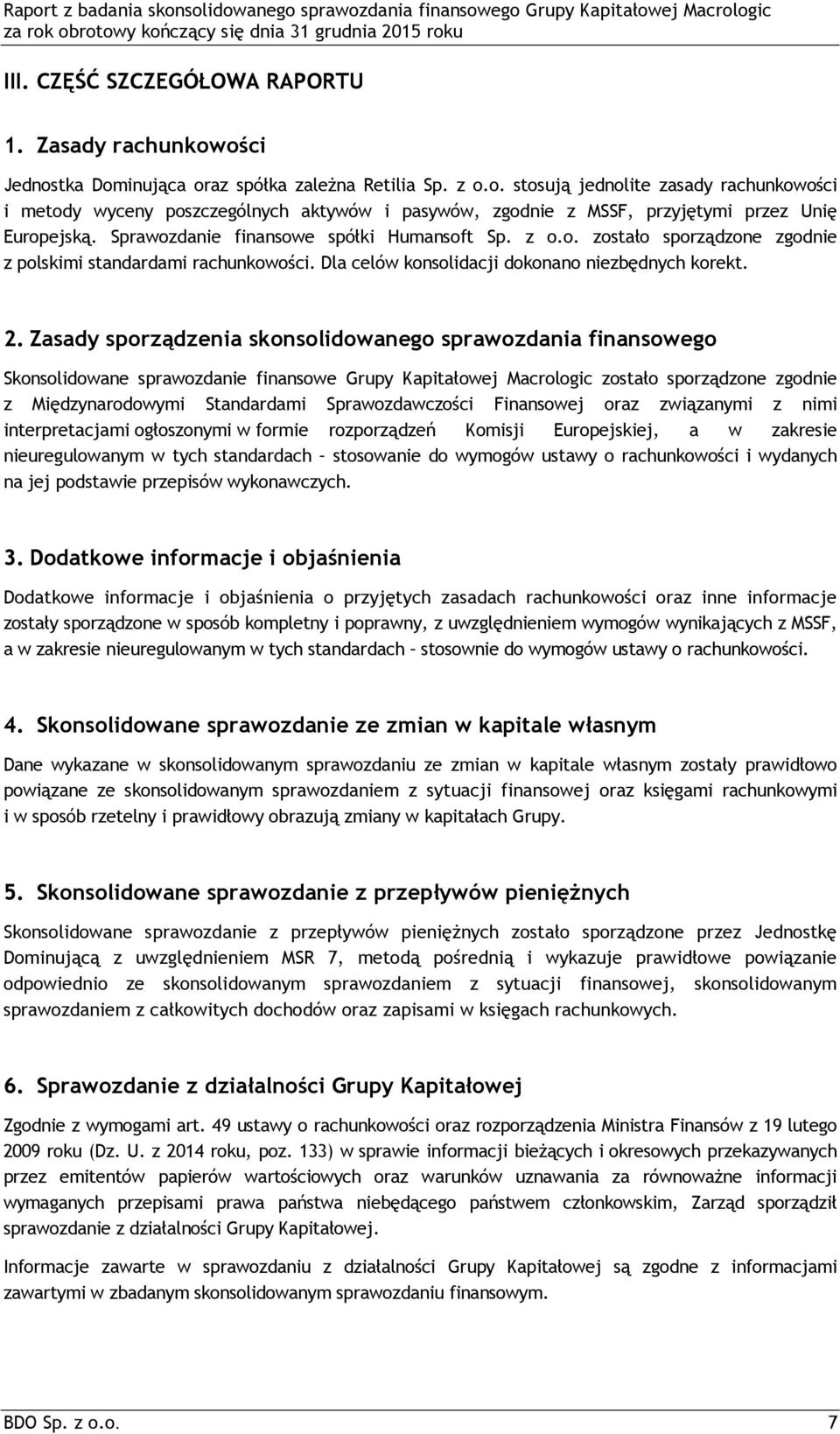 Zasady sporządzenia skonsolidowanego sprawozdania finansowego Skonsolidowane sprawozdanie finansowe Grupy Kapitałowej Macrologic zostało sporządzone zgodnie z Międzynarodowymi Standardami