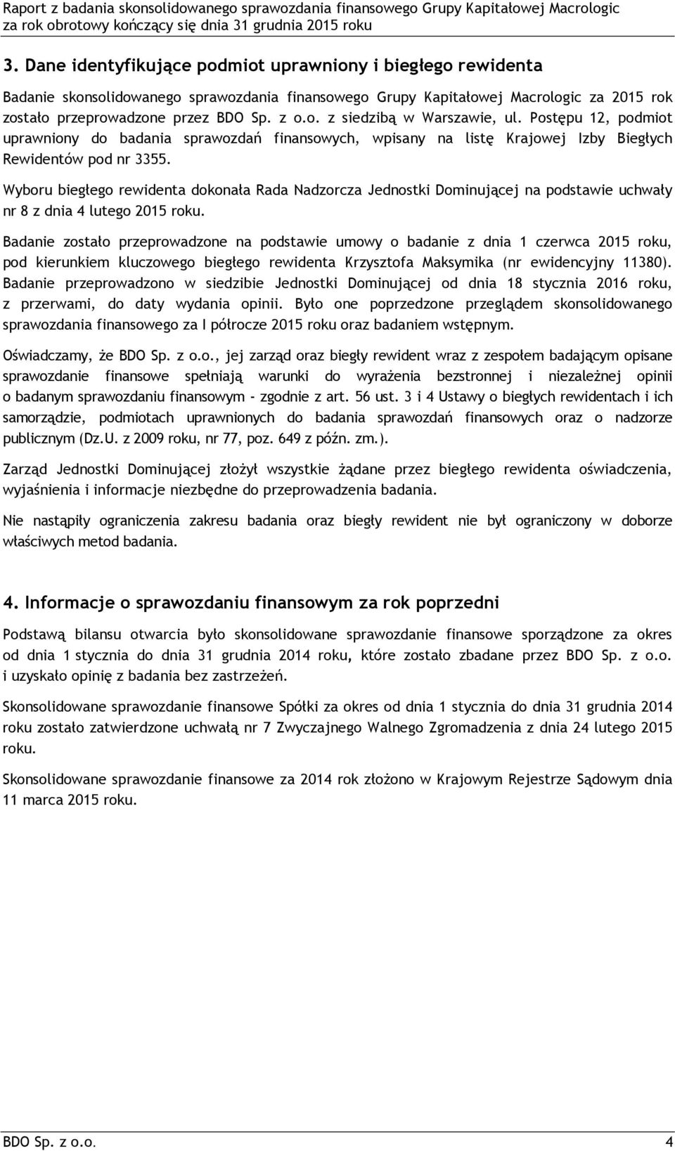 Wyboru biegłego rewidenta dokonała Rada Nadzorcza Jednostki Dominującej na podstawie uchwały nr 8 z dnia 4 lutego 2015 roku.