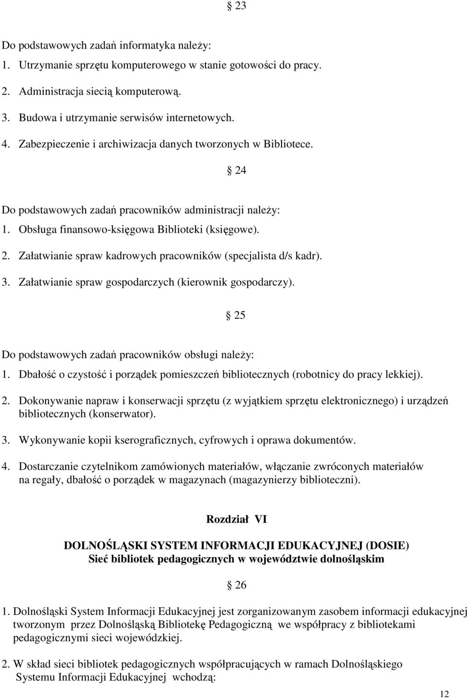 3. Załatwianie spraw gospodarczych (kierownik gospodarczy). 25 Do podstawowych zadań pracowników obsługi należy: 1.