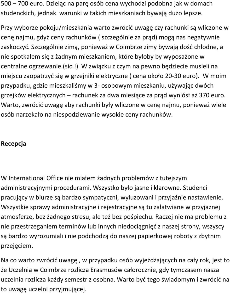 Szczególnie zimą, ponieważ w Coimbrze zimy bywają dość chłodne, a nie spotkałem się z żadnym mieszkaniem, które byłoby by wyposażone w centralne ogrzewanie.(sic.