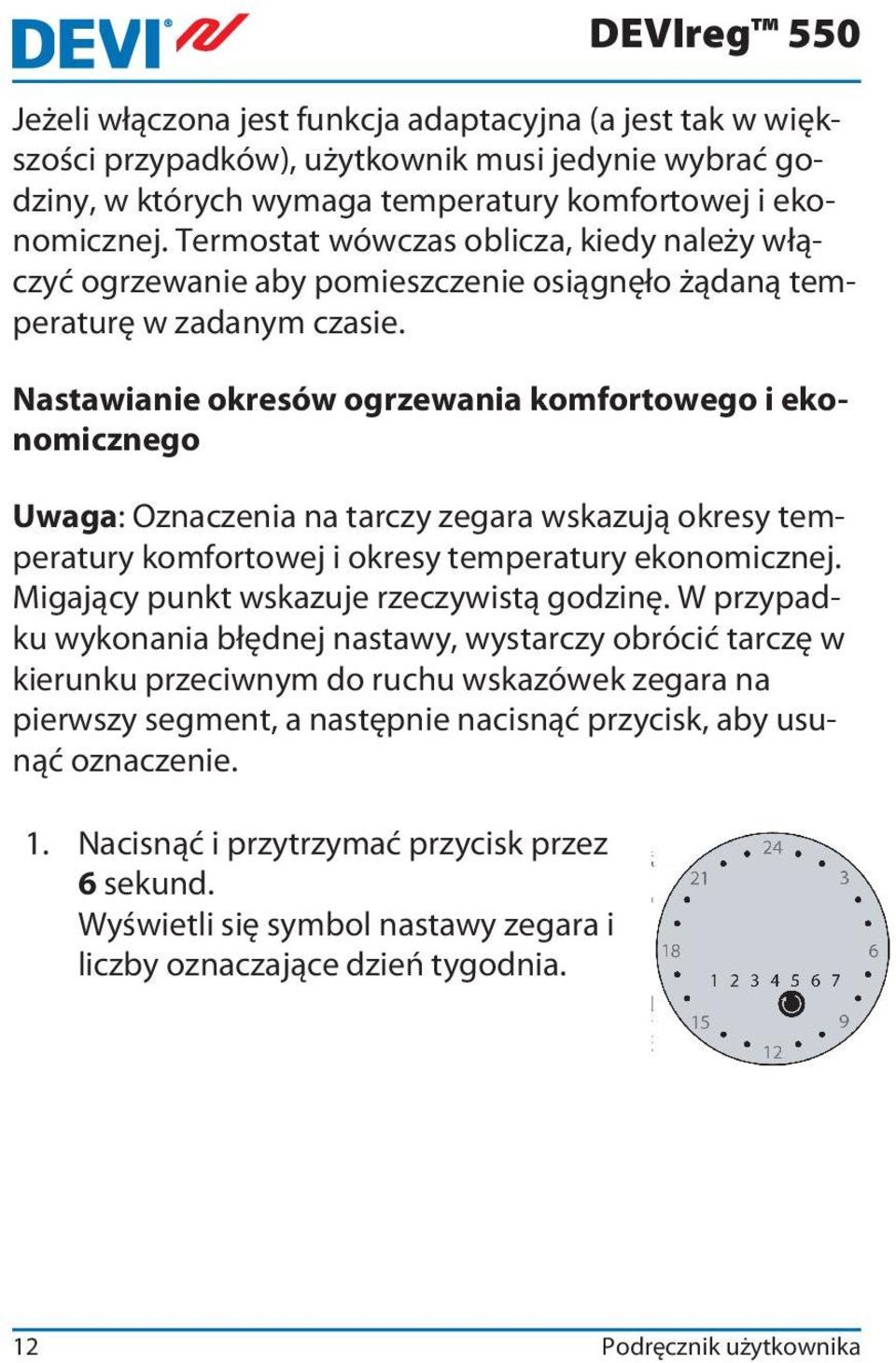 Nastawianie okresów ogrzewania komfortowego i ekonomicznego Uwaga: Oznaczenia na tarczy zegara wskazują okresy temperatury komfortowej i okresy temperatury ekonomicznej.