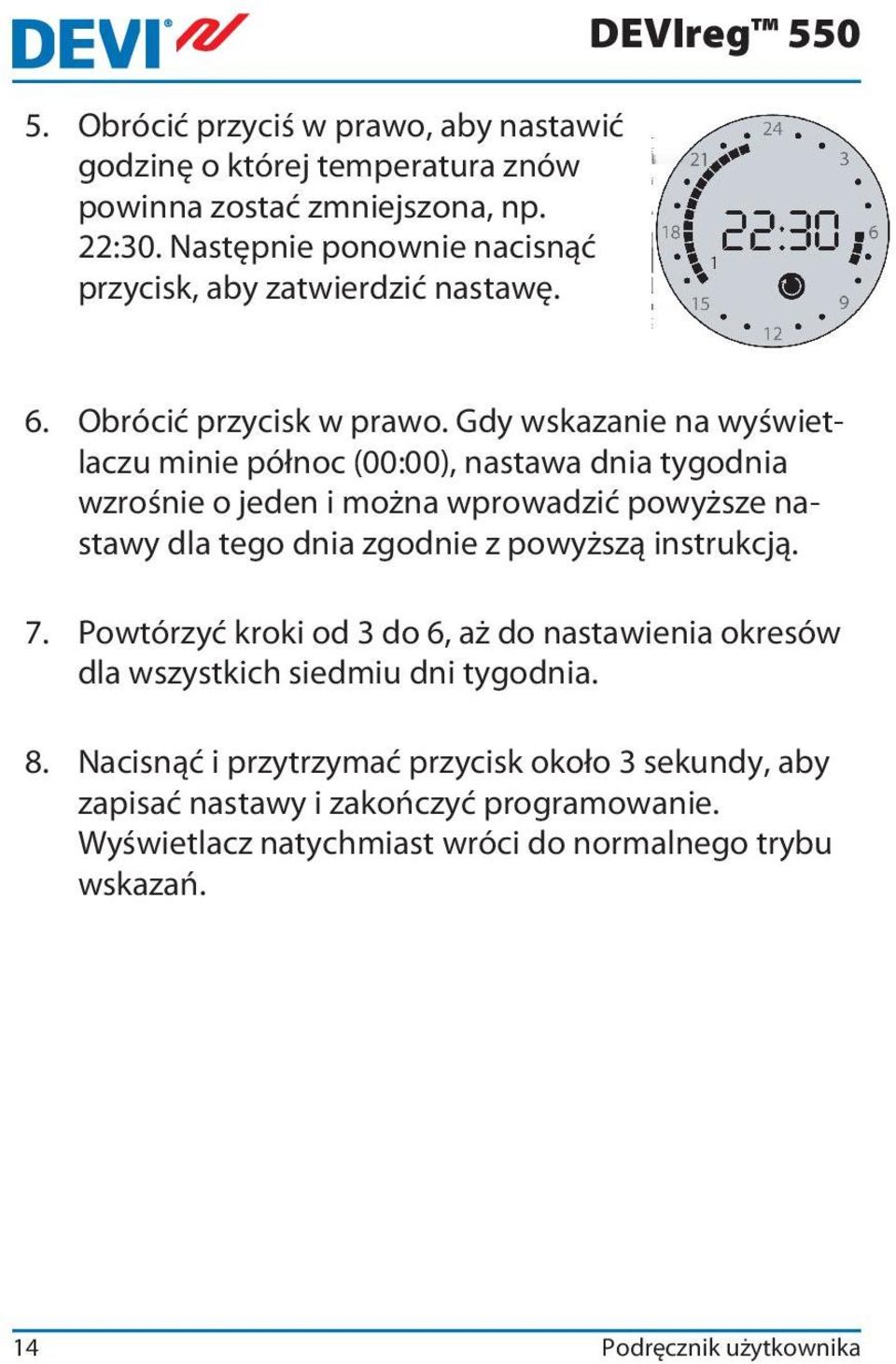 Gdy wskazanie na wyświetlaczu minie północ (00:00), nastawa dnia tygodnia wzrośnie o jeden i można wprowadzić powyższe nastawy dla tego dnia zgodnie z powyższą