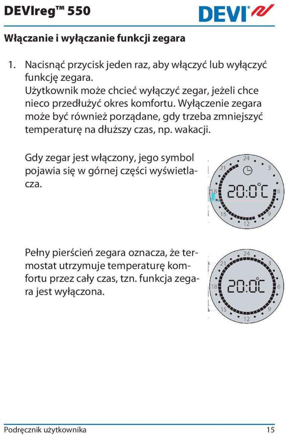 Wyłączenie zegara może być również porządane, gdy trzeba zmniejszyć temperaturę na dłuższy czas, np. wakacji.