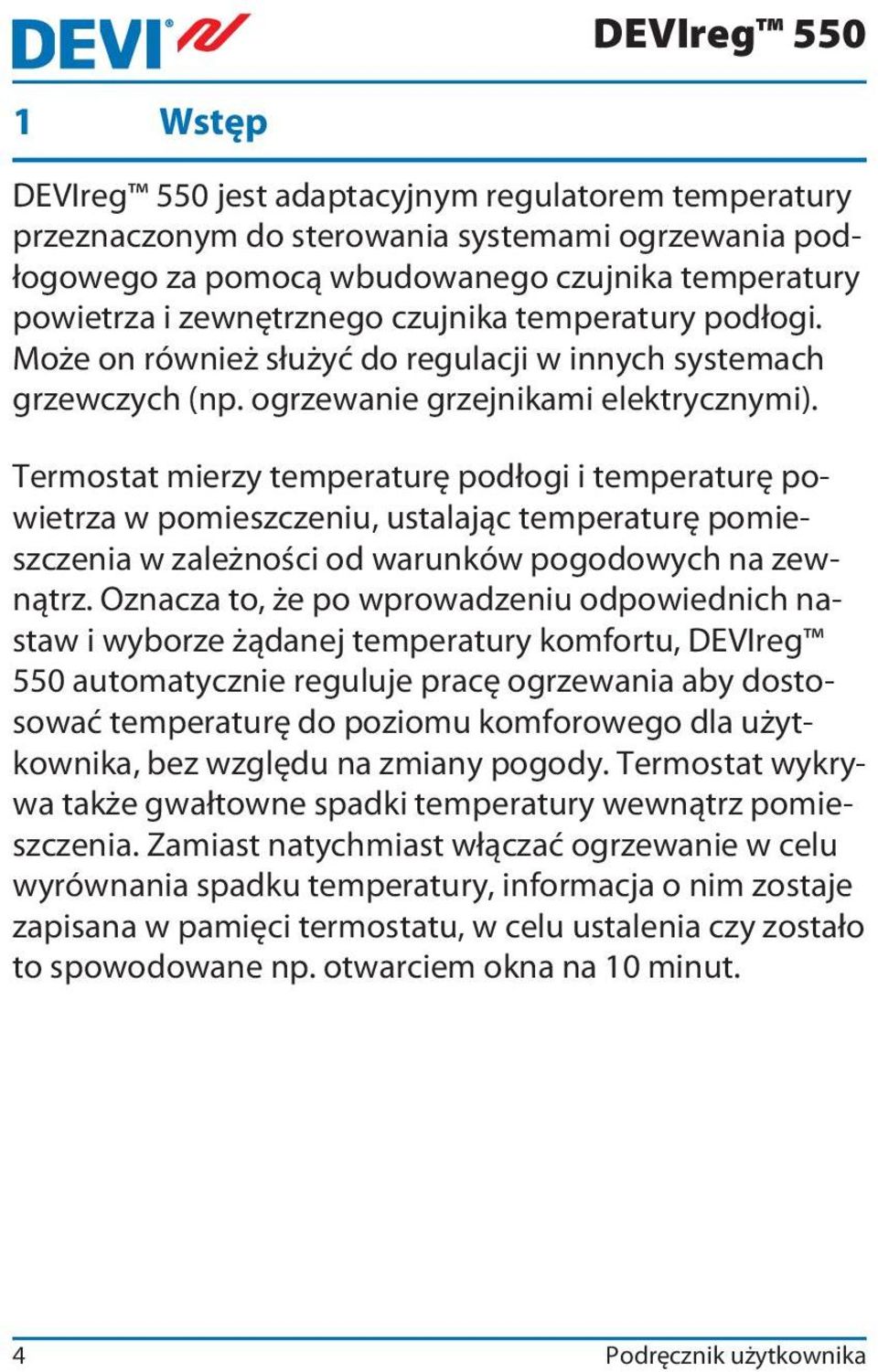 Termostat mierzy temperaturę podłogi i temperaturę powietrza w pomieszczeniu, ustalając temperaturę pomieszczenia w zależności od warunków pogodowych na zewnątrz.