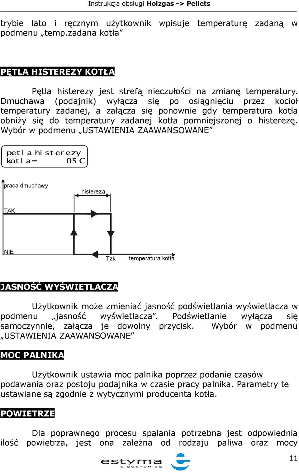 Wybór w podmenu USTAWIENIA ZAAWANSOWANE pet l a hi st er ezy kot l a= 05 C praca dmuchawy histereza TAK NIE Tzk temperatura kotła JASNOŚĆ WYŚWIETLACZA Użytkownik może zmieniać jasność podświetlania