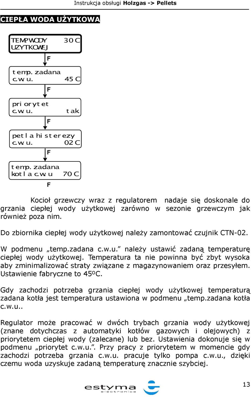 Do zbiornika ciepłej wody użytkowej należy zamontować czujnik CTN-02. W podmenu temp.zadana c.w.u. należy ustawić zadaną temperaturę ciepłej wody użytkowej.