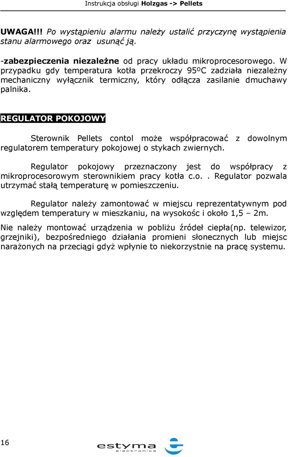 REGULATOR POKOJOWY Sterownik Pellets contol może współpracować z dowolnym regulatorem temperatury pokojowej o stykach zwiernych.