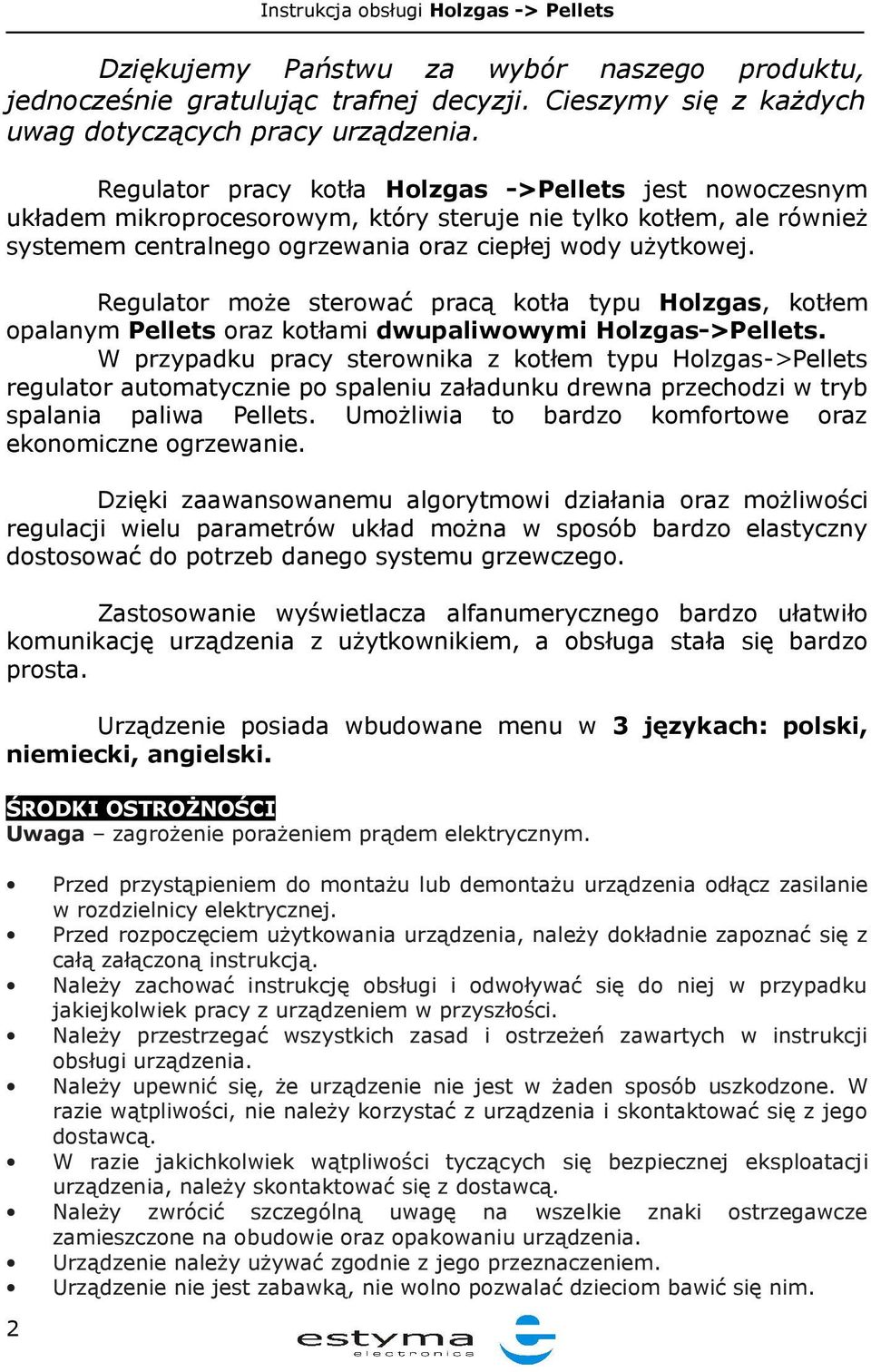 Regulator może sterować pracą kotła typu Holzgas, kotłem opalanym Pellets oraz kotłami dwupaliwowymi Holzgas->Pellets.