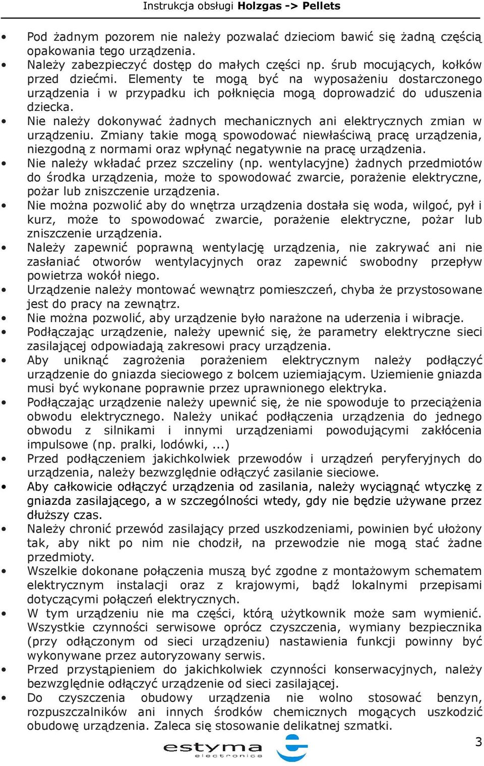 Nie należy dokonywać żadnych mechanicznych ani elektrycznych zmian w urządzeniu.