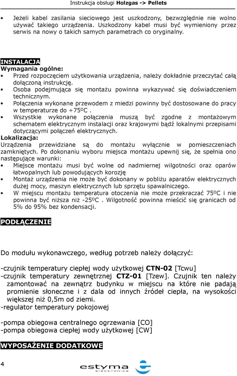 INSTALACJA Wymagania ogólne: Przed rozpoczęciem użytkowania urządzenia, należy dokładnie przeczytać całą dołączoną instrukcję.