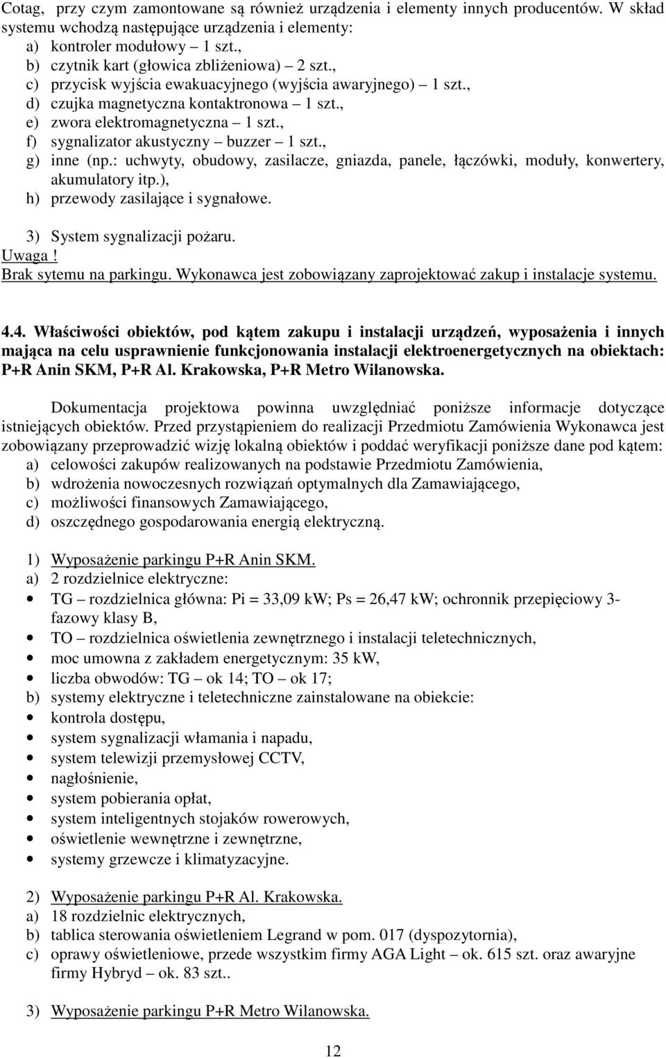 , f) sygnalizator akustyczny buzzer 1 szt., g) inne (np.: uchwyty, obudowy, zasilacze, gniazda, panele, łączówki, moduły, konwertery, akumulatory itp.), h) przewody zasilające i sygnałowe.