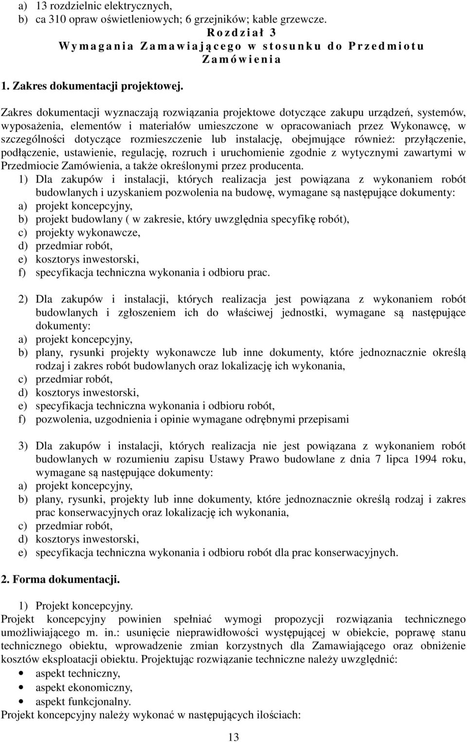 Zakres dokumentacji wyznaczają rozwiązania projektowe dotyczące zakupu urządzeń, systemów, wyposażenia, elementów i materiałów umieszczone w opracowaniach przez Wykonawcę, w szczególności dotyczące