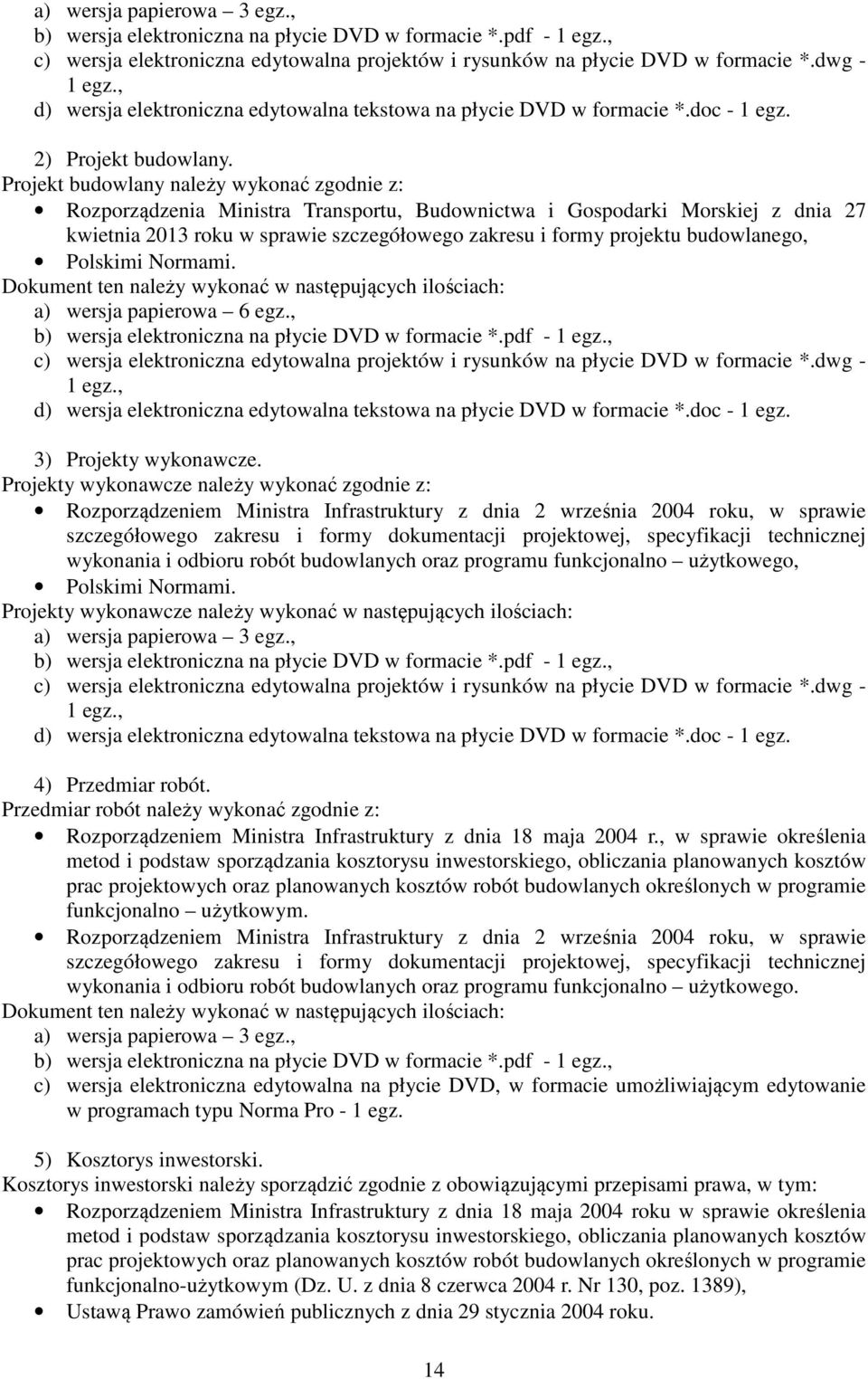 Projekt budowlany należy wykonać zgodnie z: Rozporządzenia Ministra Transportu, Budownictwa i Gospodarki Morskiej z dnia 27 kwietnia 2013 roku w sprawie szczegółowego zakresu i formy projektu