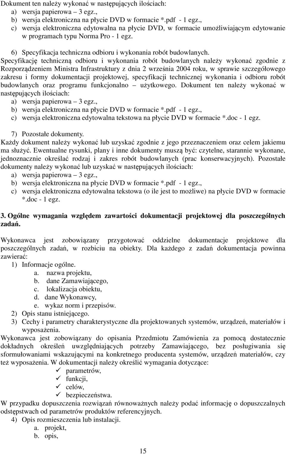 Specyfikację techniczną odbioru i wykonania robót budowlanych należy wykonać zgodnie z Rozporządzeniem Ministra Infrastruktury z dnia 2 września 2004 roku, w sprawie szczegółowego zakresu i formy