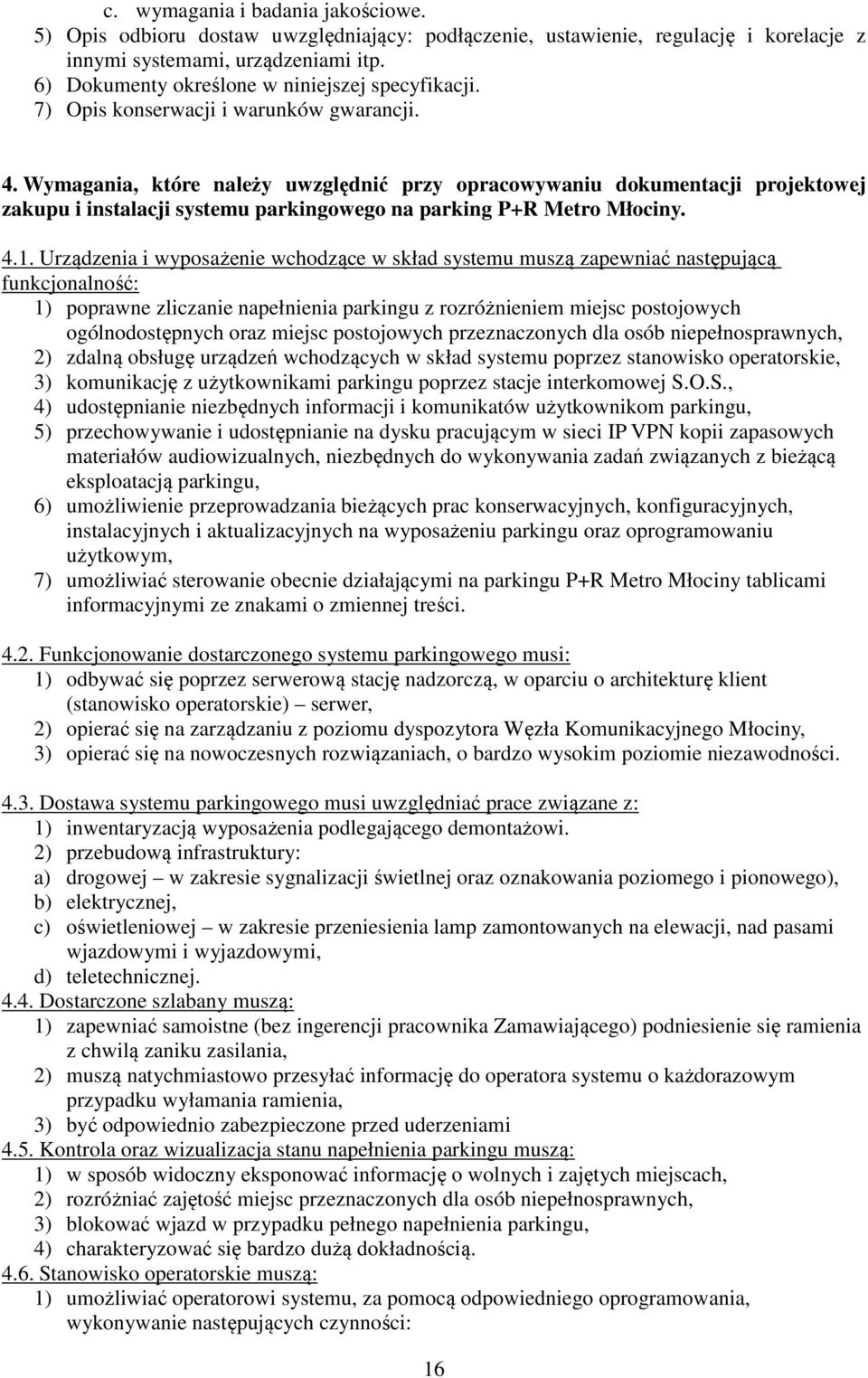 Wymagania, które należy uwzględnić przy opracowywaniu dokumentacji projektowej zakupu i instalacji systemu parkingowego na parking P+R Metro Młociny. 4.1.