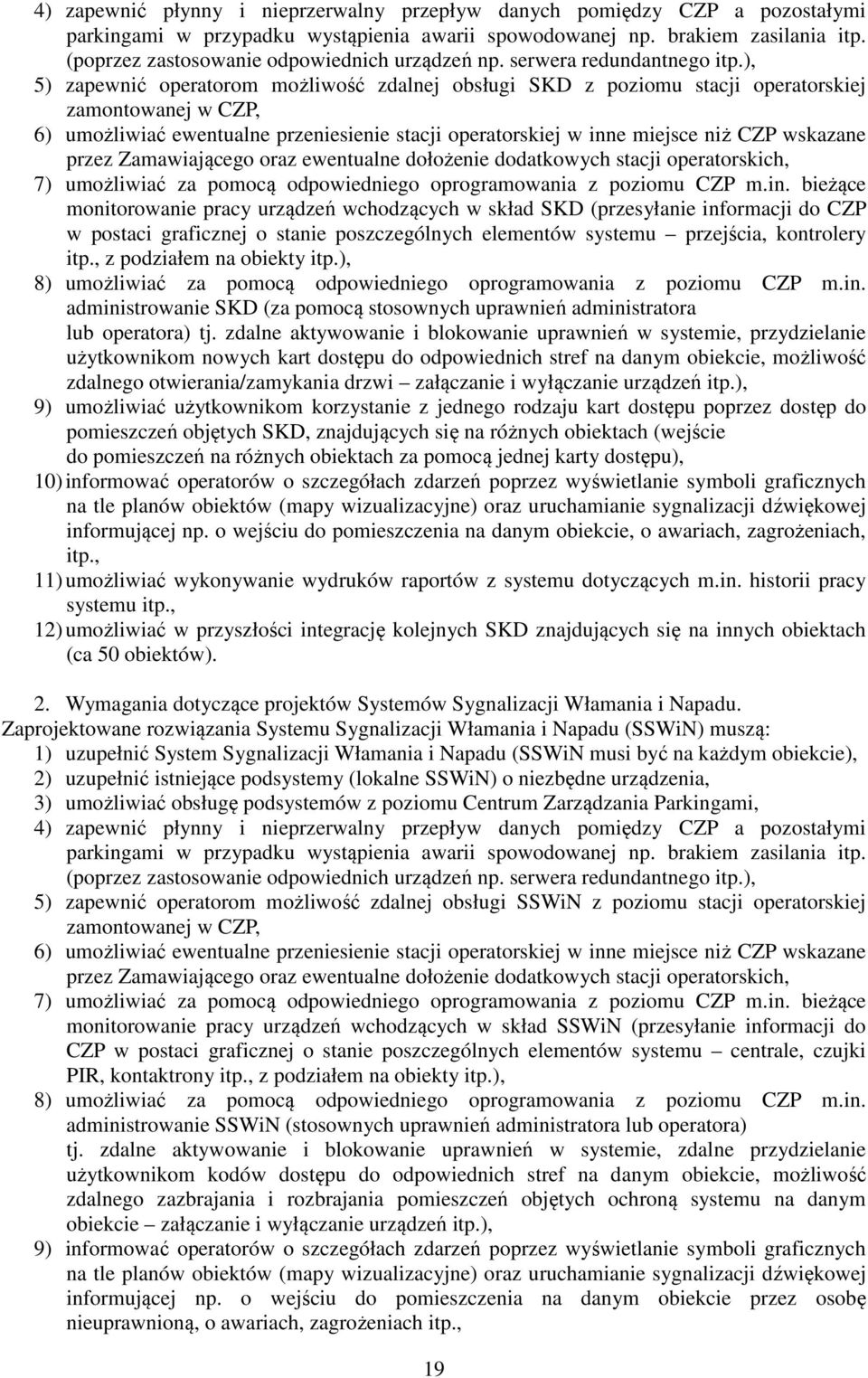 ), 5) zapewnić operatorom możliwość zdalnej obsługi SKD z poziomu stacji operatorskiej zamontowanej w CZP, 6) umożliwiać ewentualne przeniesienie stacji operatorskiej w inne miejsce niż CZP wskazane