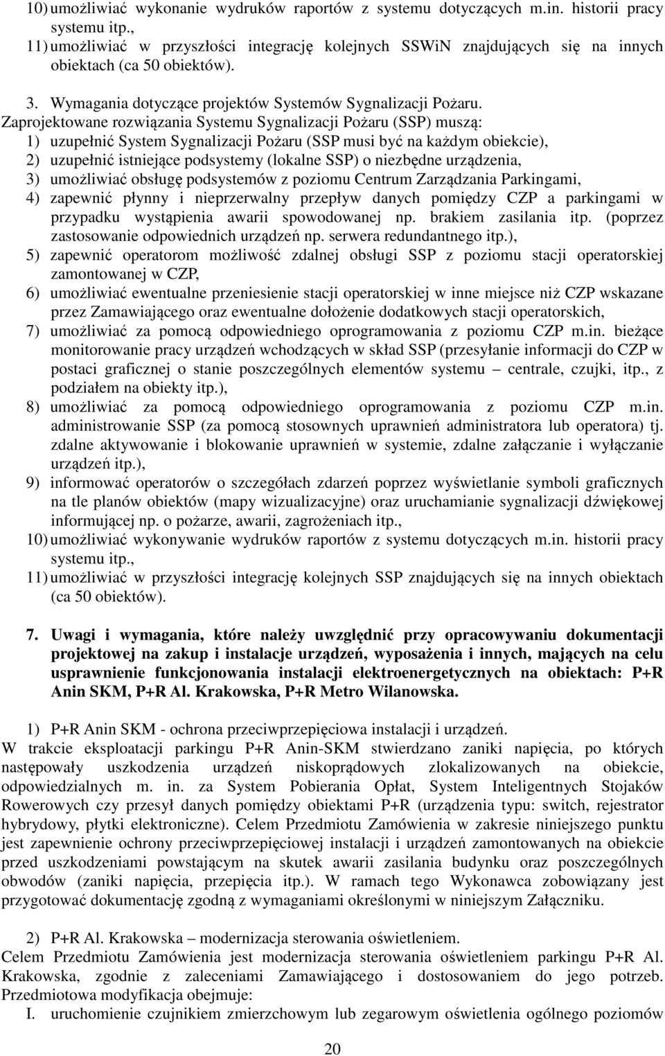 Zaprojektowane rozwiązania Systemu Sygnalizacji Pożaru (SSP) muszą: 1) uzupełnić System Sygnalizacji Pożaru (SSP musi być na każdym obiekcie), 2) uzupełnić istniejące podsystemy (lokalne SSP) o