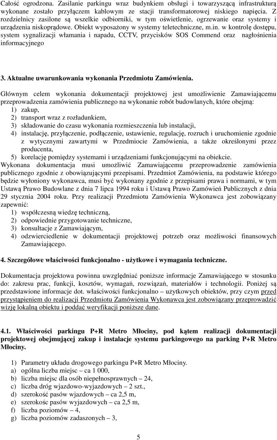 w kontrolę dostępu, system sygnalizacji włamania i napadu, CCTV, przycisków SOS Commend oraz nagłośnienia informacyjnego 3. Aktualne uwarunkowania wykonania Przedmiotu Zamówienia.