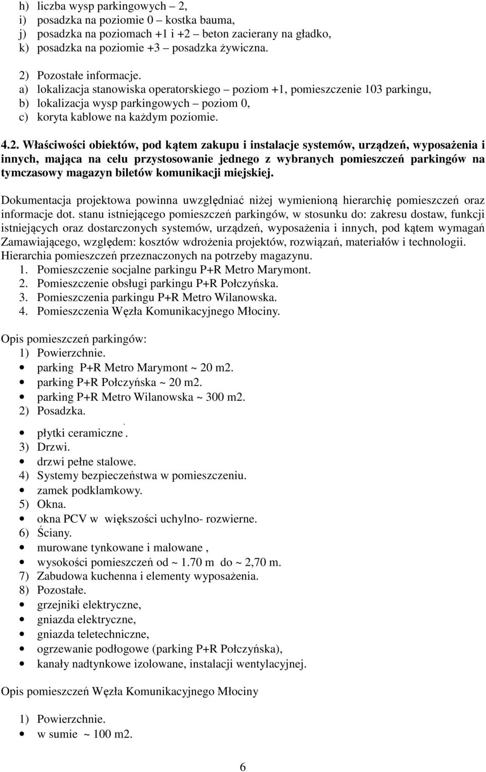 Właściwości obiektów, pod kątem zakupu i instalacje systemów, urządzeń, wyposażenia i innych, mająca na celu przystosowanie jednego z wybranych pomieszczeń parkingów na tymczasowy magazyn biletów