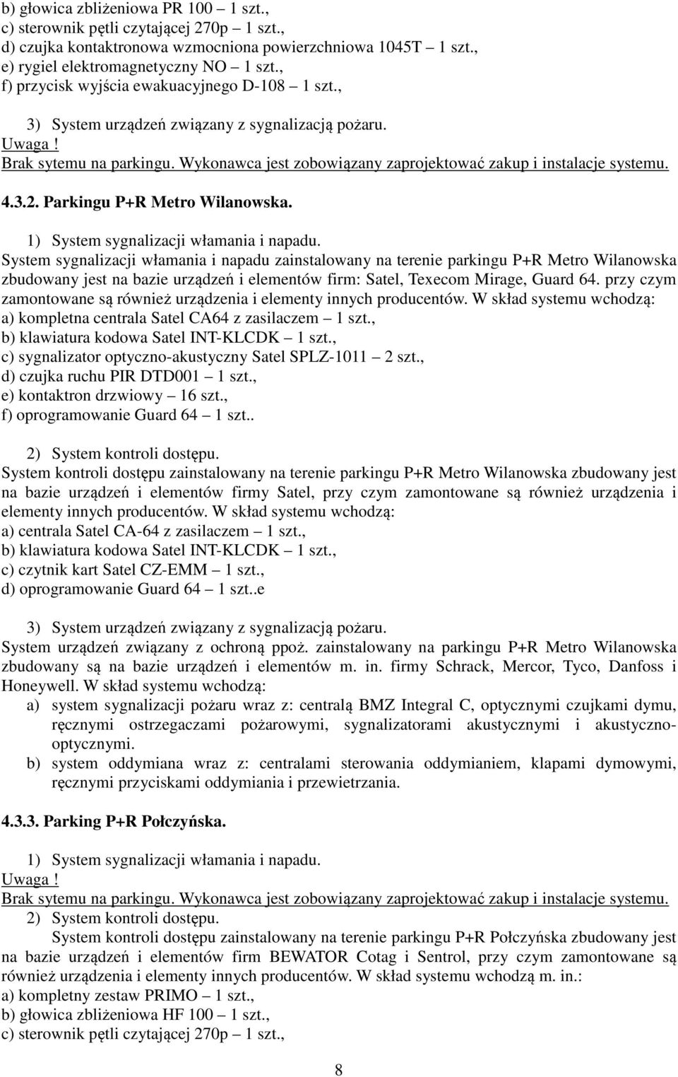 Wykonawca jest zobowiązany zaprojektować zakup i instalacje systemu. 4.3.2. Parkingu P+R Metro Wilanowska. 1) System sygnalizacji włamania i napadu.