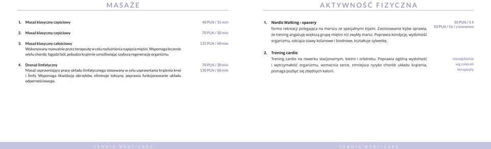 Poprawia kondycję, wydolność 10PLN/1h 50 PLN / 1h / z trenerem 3. Masaż klasyczny całościowy 125 PLN / 60 min organizmu, odciąża stawy kolanowe i biodrowe, kształtuje sylwetkę.