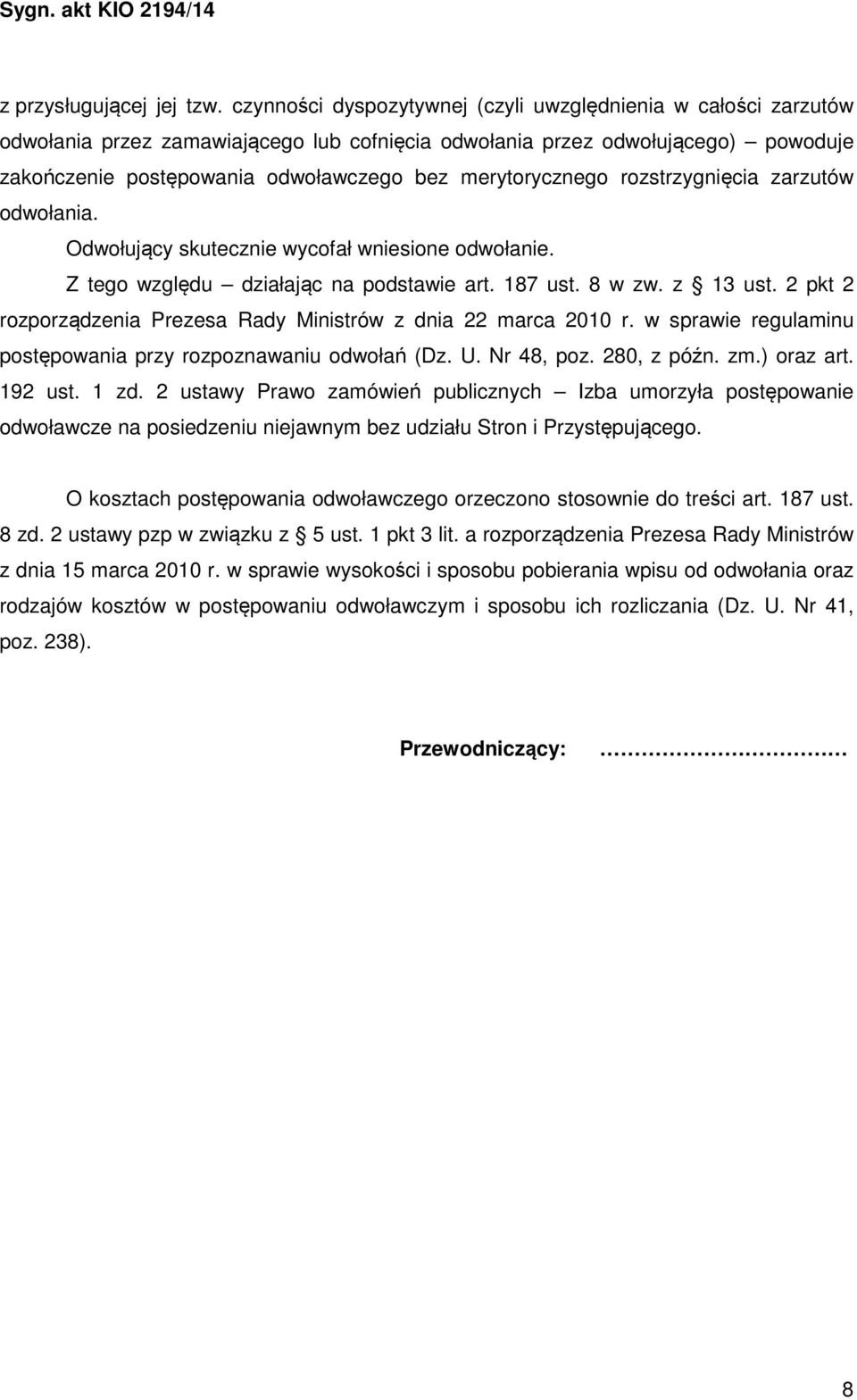 merytorycznego rozstrzygnięcia zarzutów odwołania. Odwołujący skutecznie wycofał wniesione odwołanie. Z tego względu działając na podstawie art. 187 ust. 8 w zw. z 13 ust.