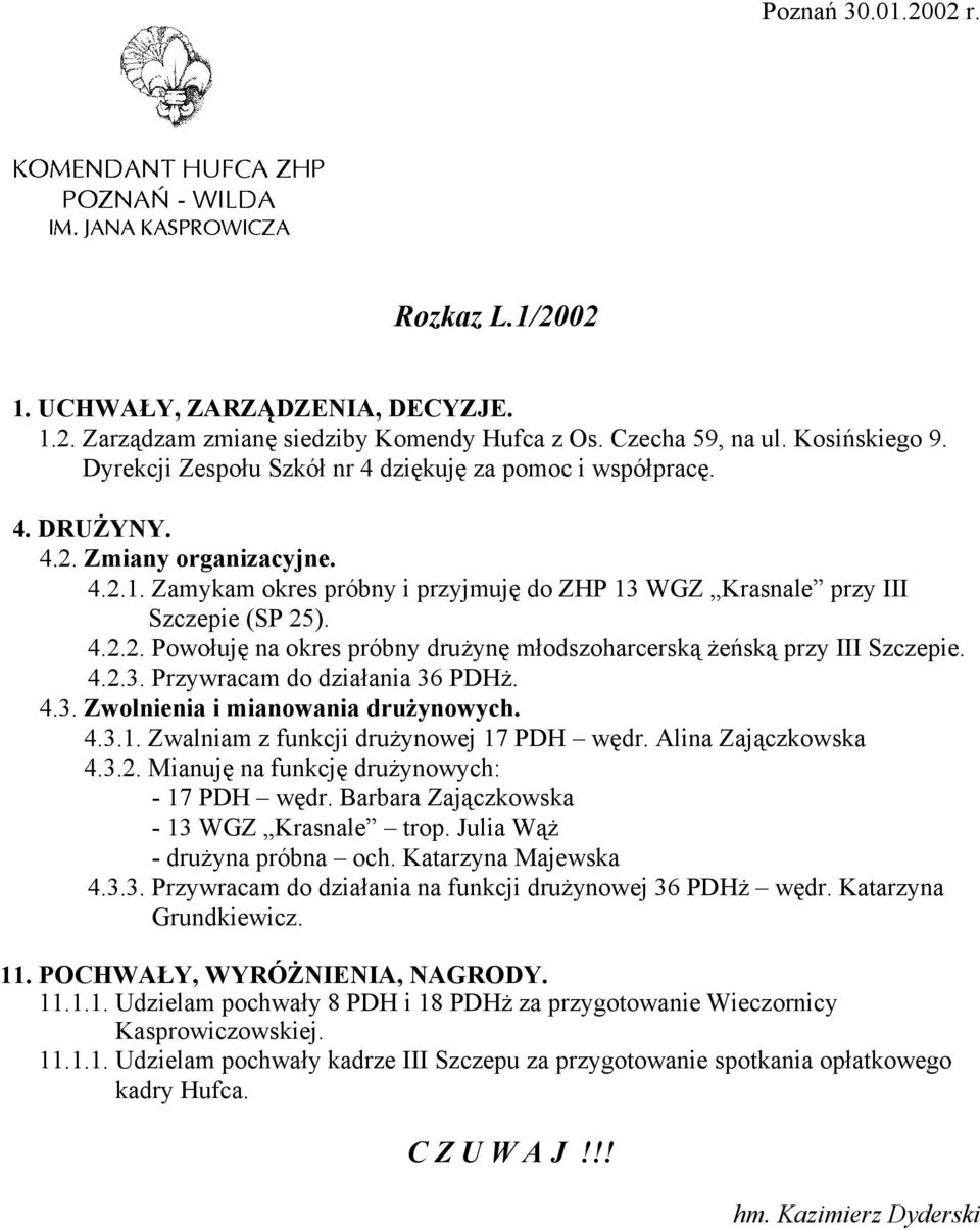 4.2.3. Przywracam do działania 36 PDHż. 4.3. Zwolnienia i mianowania drużynowych. 4.3.1. Zwalniam z funkcji drużynowej 17 PDH wędr. Alina Zajączkowska 4.3.2. Mianuję na funkcję drużynowych: - 17 PDH wędr.