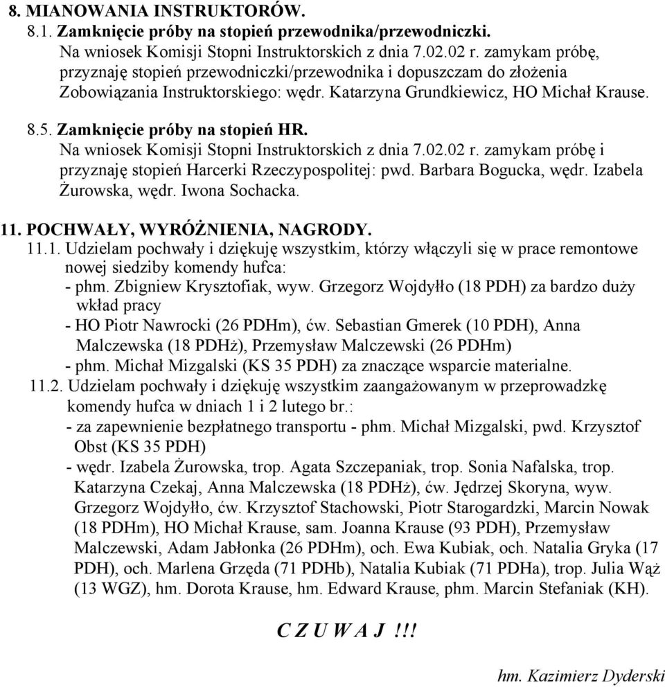 Na wniosek Komisji Stopni Instruktorskich z dnia 7.02.02 r. zamykam próbę i przyznaję stopień Harcerki Rzeczypospolitej: pwd. Barbara Bogucka, wędr. Izabela Żurowska, wędr. Iwona Sochacka. 11.
