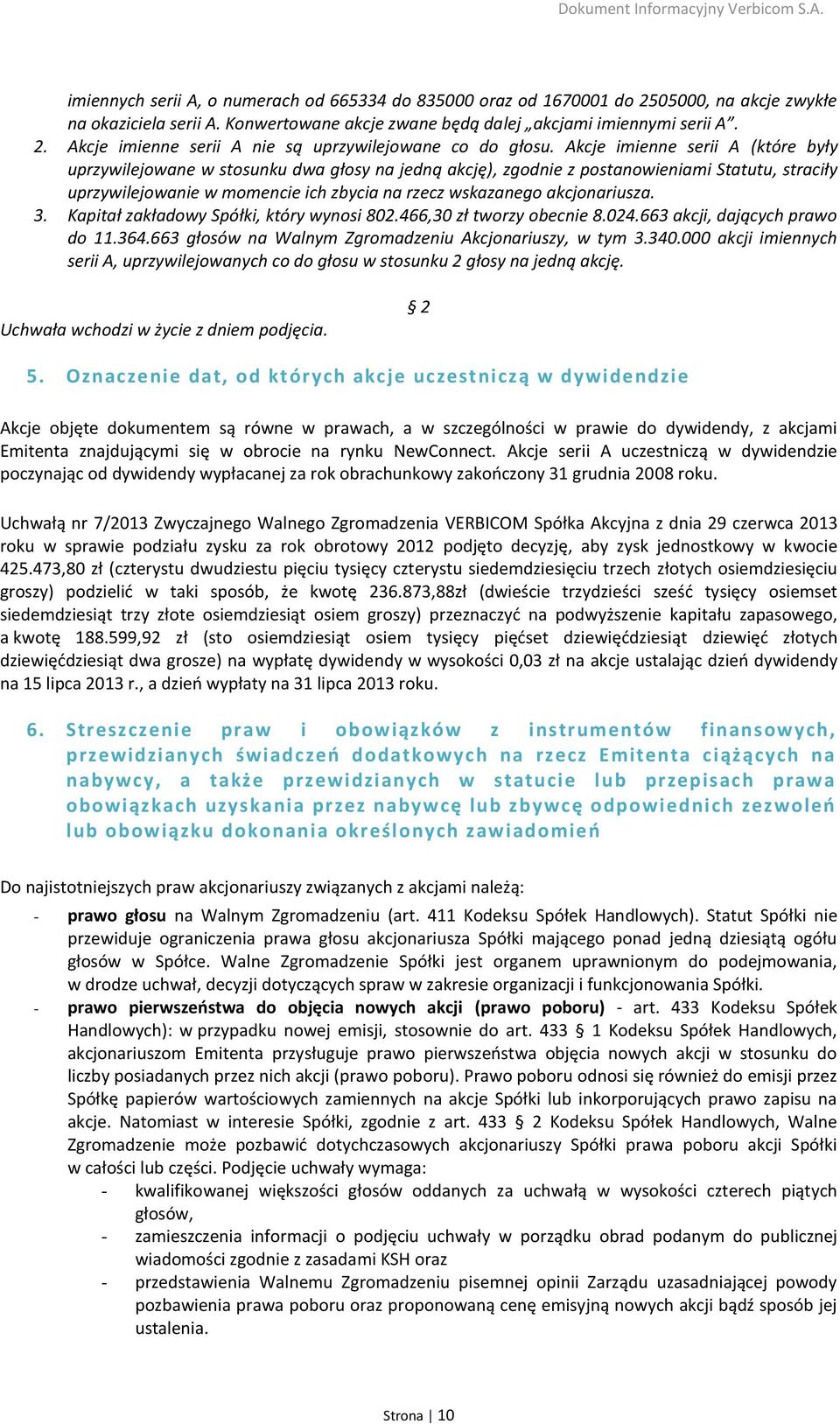 akcjonariusza. 3. Kapitał zakładowy Spółki, który wynosi 802.466,30 zł tworzy obecnie 8.024.663 akcji, dających prawo do 11.364.663 głosów na Walnym Zgromadzeniu Akcjonariuszy, w tym 3.340.