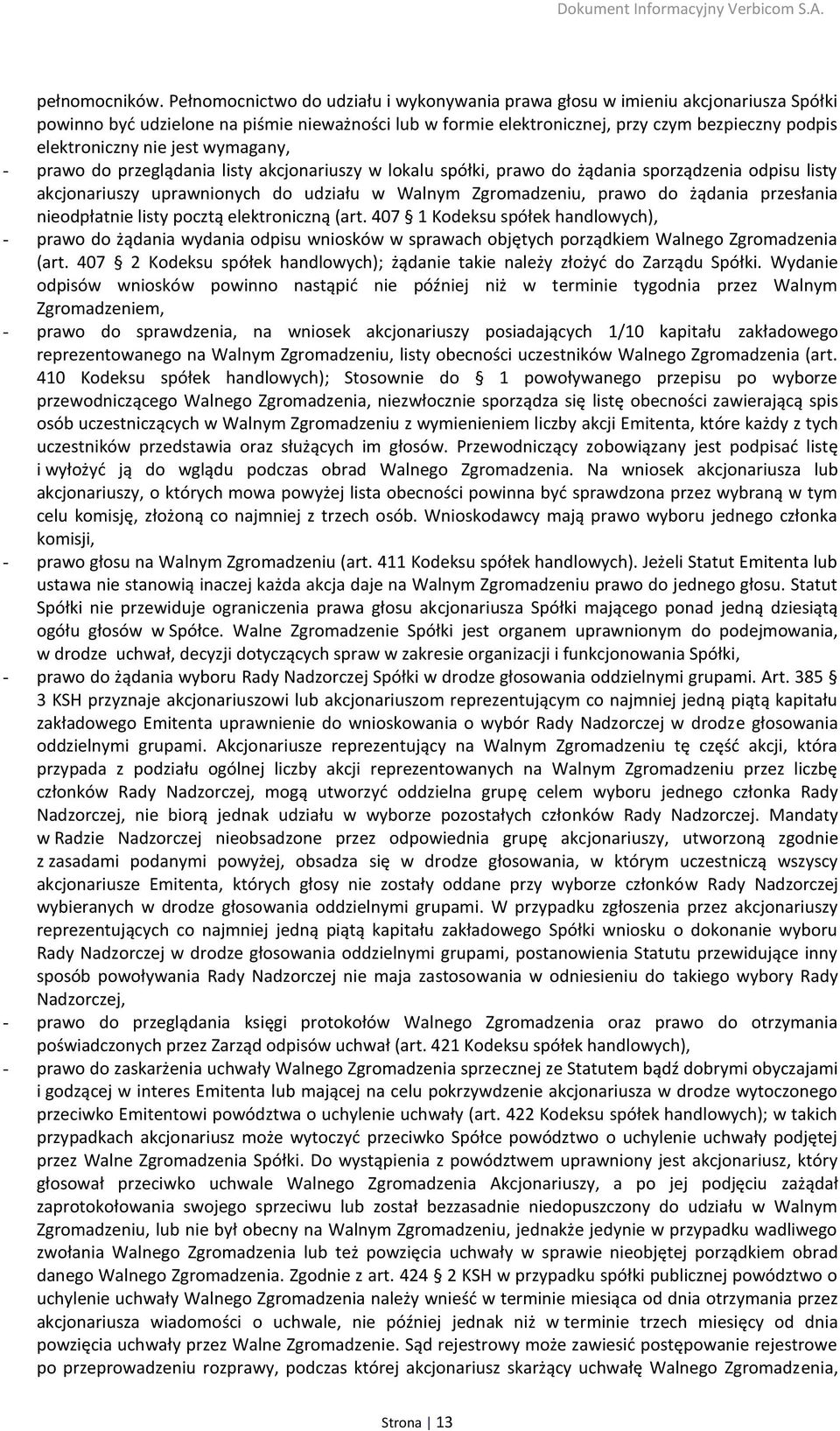 nie jest wymagany, - prawo do przeglądania listy akcjonariuszy w lokalu spółki, prawo do żądania sporządzenia odpisu listy akcjonariuszy uprawnionych do udziału w Walnym Zgromadzeniu, prawo do