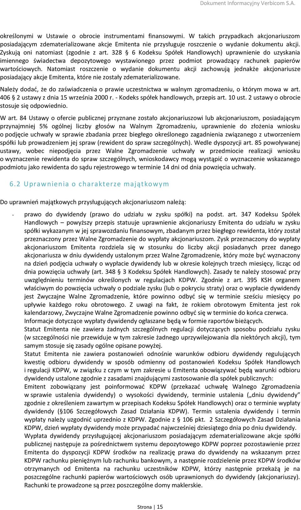 Natomiast roszczenie o wydanie dokumentu akcji zachowują jednakże akcjonariusze posiadający akcje Emitenta, które nie zostały zdematerializowane.