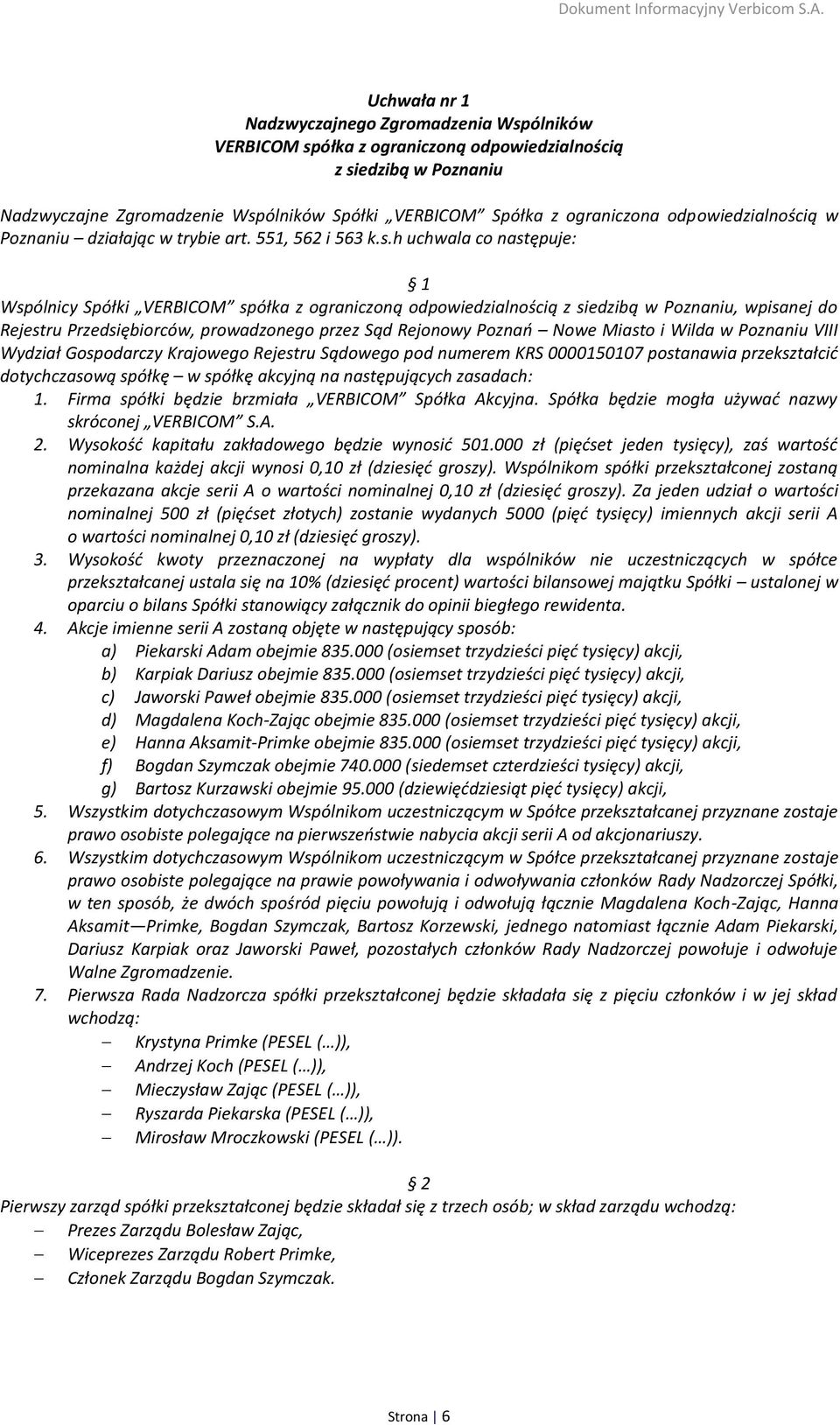 h uchwala co następuje: 1 Wspólnicy Spółki VERBICOM spółka z ograniczoną odpowiedzialnością z siedzibą w Poznaniu, wpisanej do Rejestru Przedsiębiorców, prowadzonego przez Sąd Rejonowy Poznań Nowe