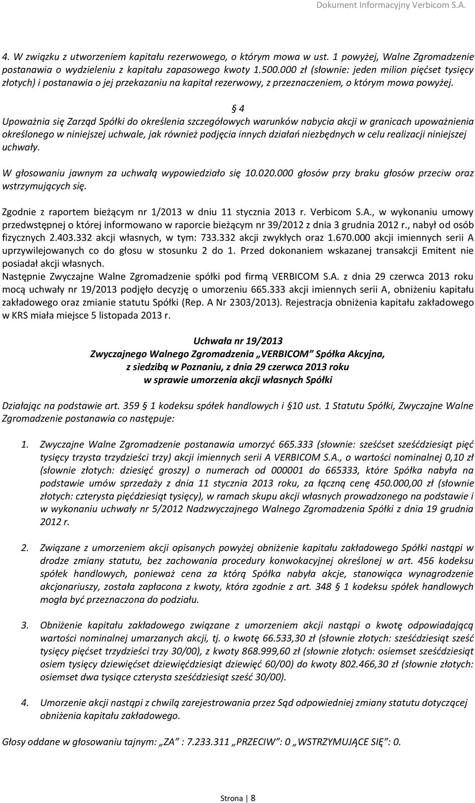 4 Upoważnia się Zarząd Spółki do określenia szczegółowych warunków nabycia akcji w granicach upoważnienia określonego w niniejszej uchwale, jak również podjęcia innych działań niezbędnych w celu