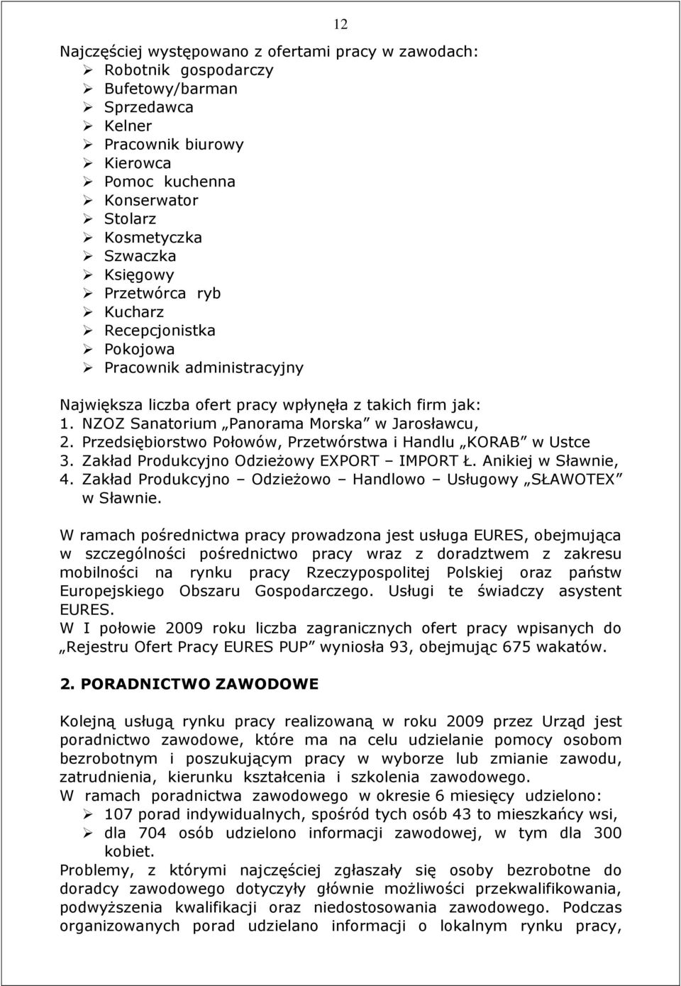 Przedsiębiorstwo Połowów, Przetwórstwa i Handlu KORAB w Ustce 3. Zakład Produkcyjno OdzieŜowy EXPORT IMPORT Ł. Anikiej w Sławnie, 4. Zakład Produkcyjno OdzieŜowo Handlowo Usługowy SŁAWOTEX w Sławnie.