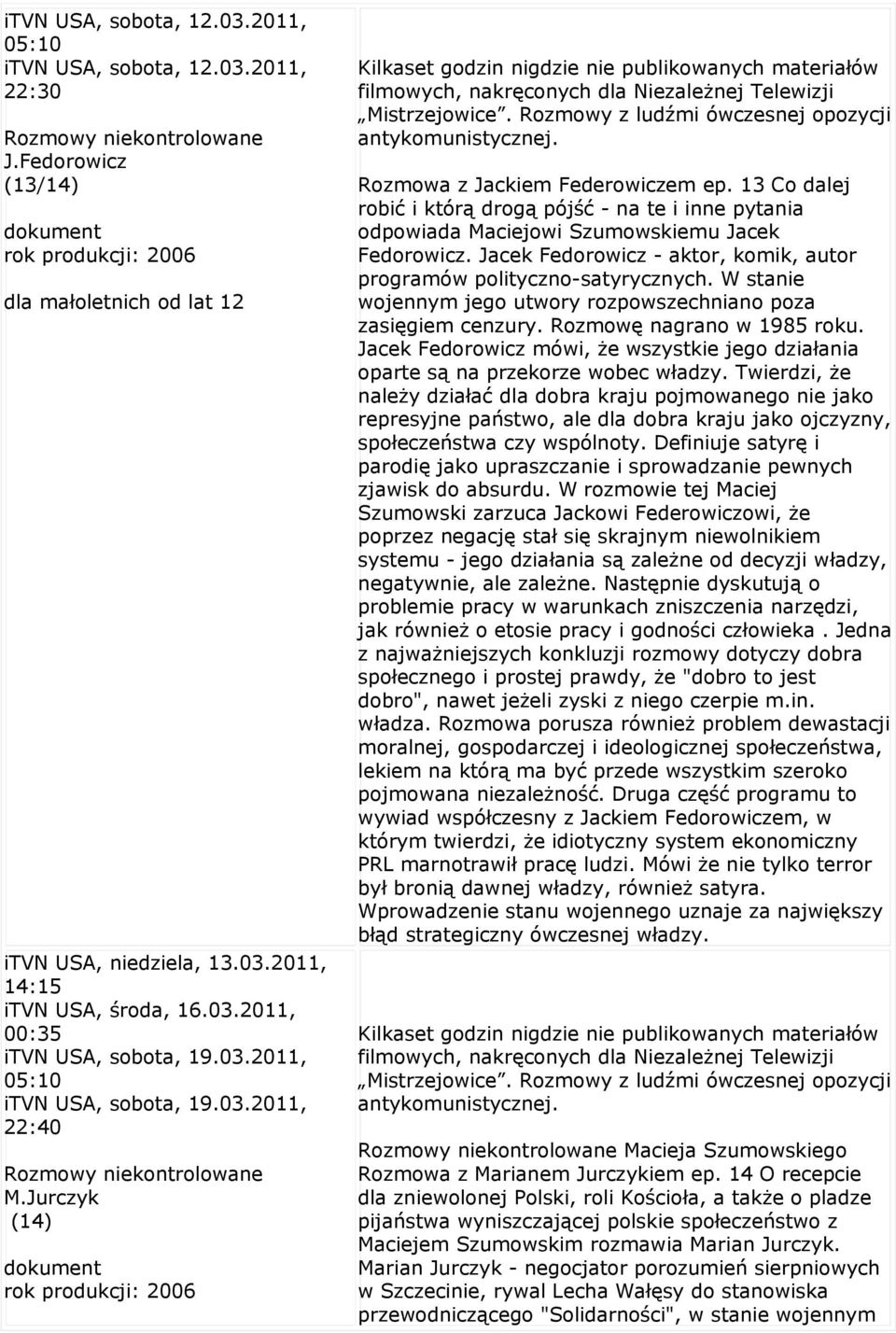 Jurczyk (14) dokument rok produkcji: 2006 Kilkaset godzin nigdzie nie publikowanych materiałów filmowych, nakręconych dla Niezależnej Telewizji Mistrzejowice.