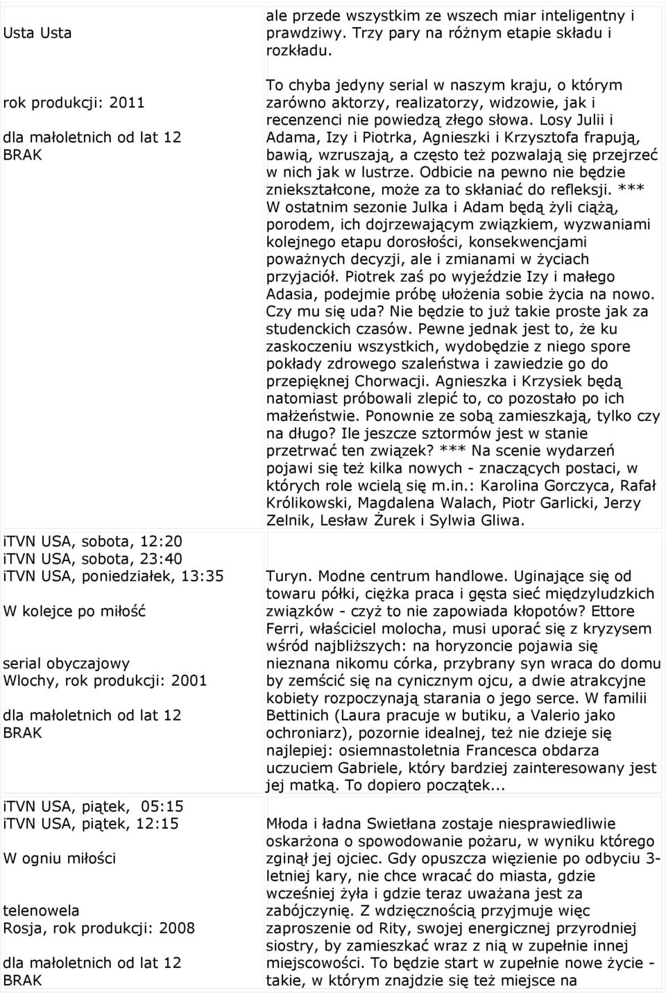 To chyba jedyny serial w naszym kraju, o którym zarówno aktorzy, realizatorzy, widzowie, jak i recenzenci nie powiedzą złego słowa.