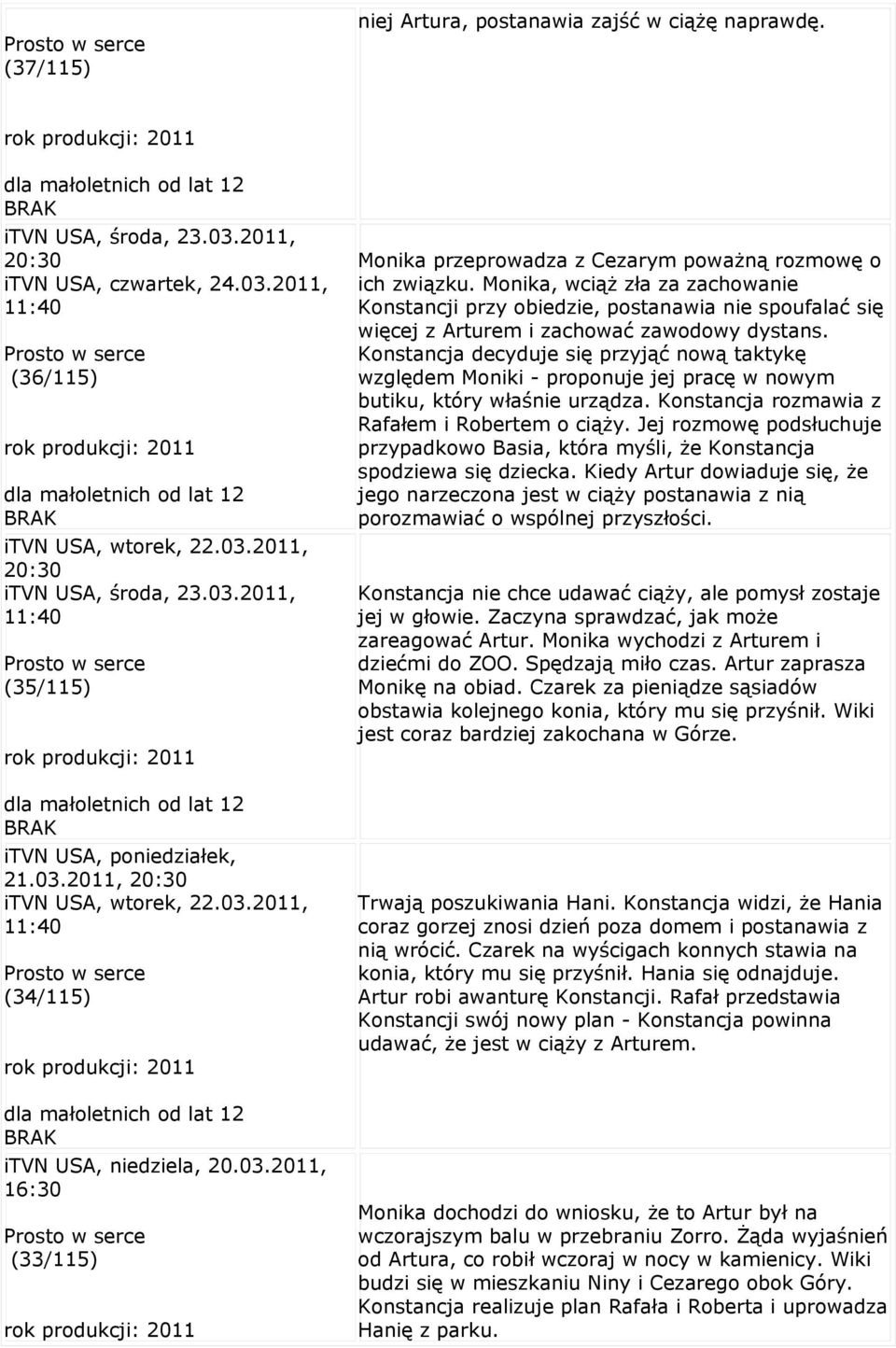 Monika, wciąż zła za zachowanie Konstancji przy obiedzie, postanawia nie spoufalać się więcej z Arturem i zachować zawodowy dystans.