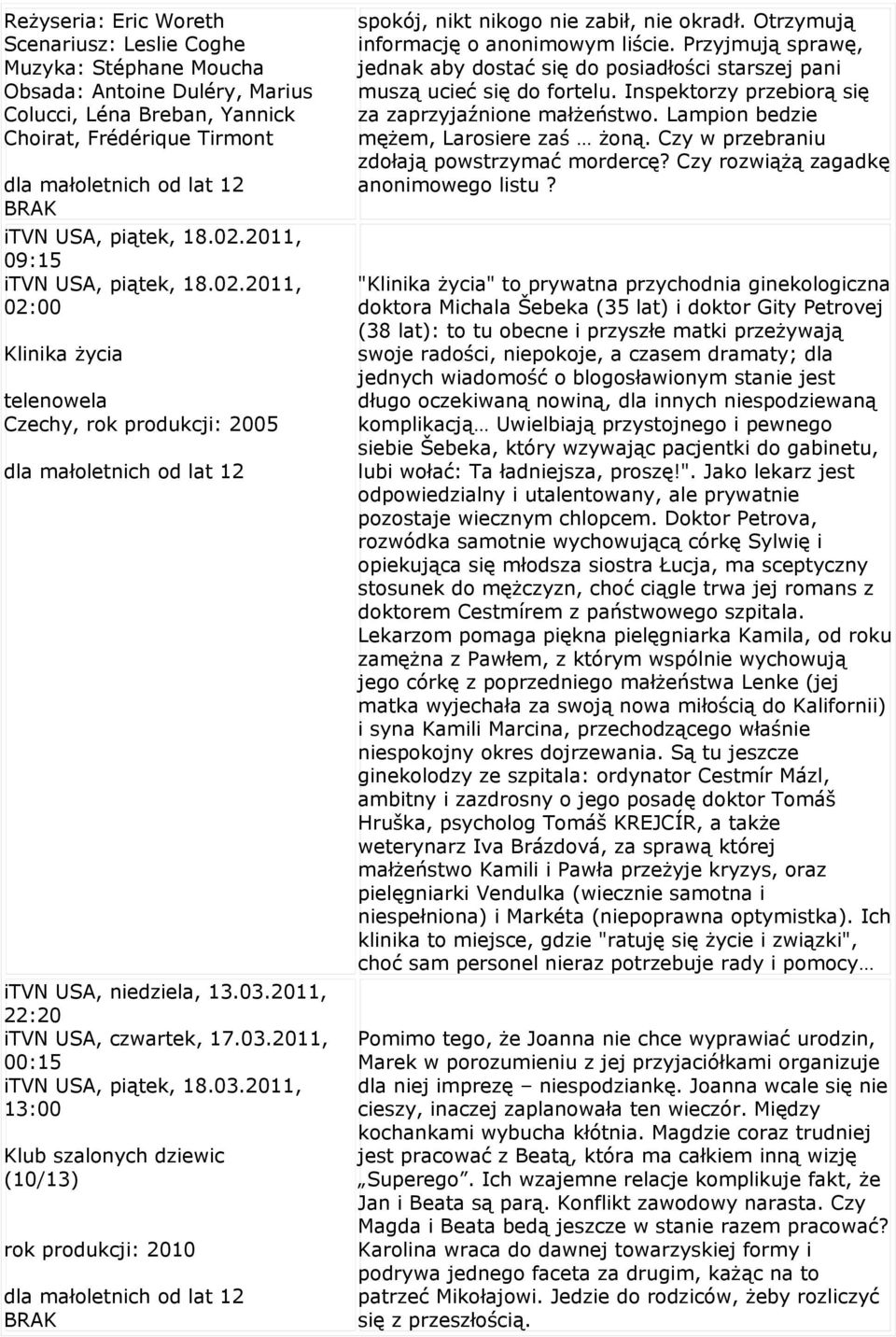 03.2011, 13:00 Klub szalonych dziewic (10/13) rok produkcji: 2010 spokój, nikt nikogo nie zabił, nie okradł. Otrzymują informację o anonimowym liście.
