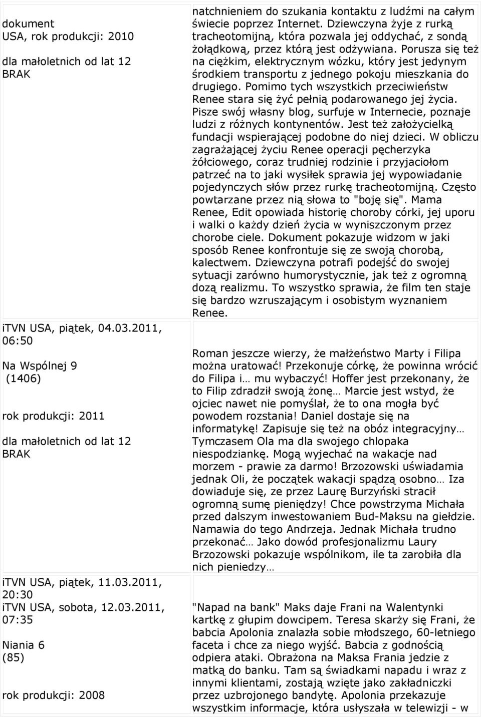 Porusza się też na ciężkim, elektrycznym wózku, który jest jedynym środkiem transportu z jednego pokoju mieszkania do drugiego.