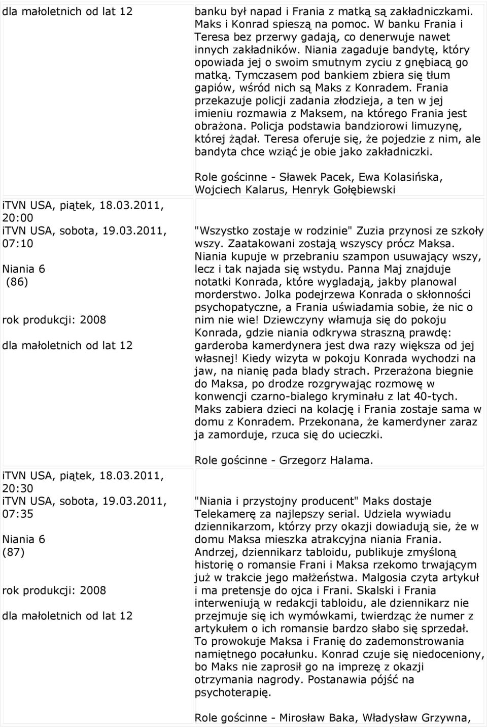 Niania zagaduje bandytę, który opowiada jej o swoim smutnym zyciu z gnębiacą go matką. Tymczasem pod bankiem zbiera się tłum gapiów, wśród nich są Maks z Konradem.