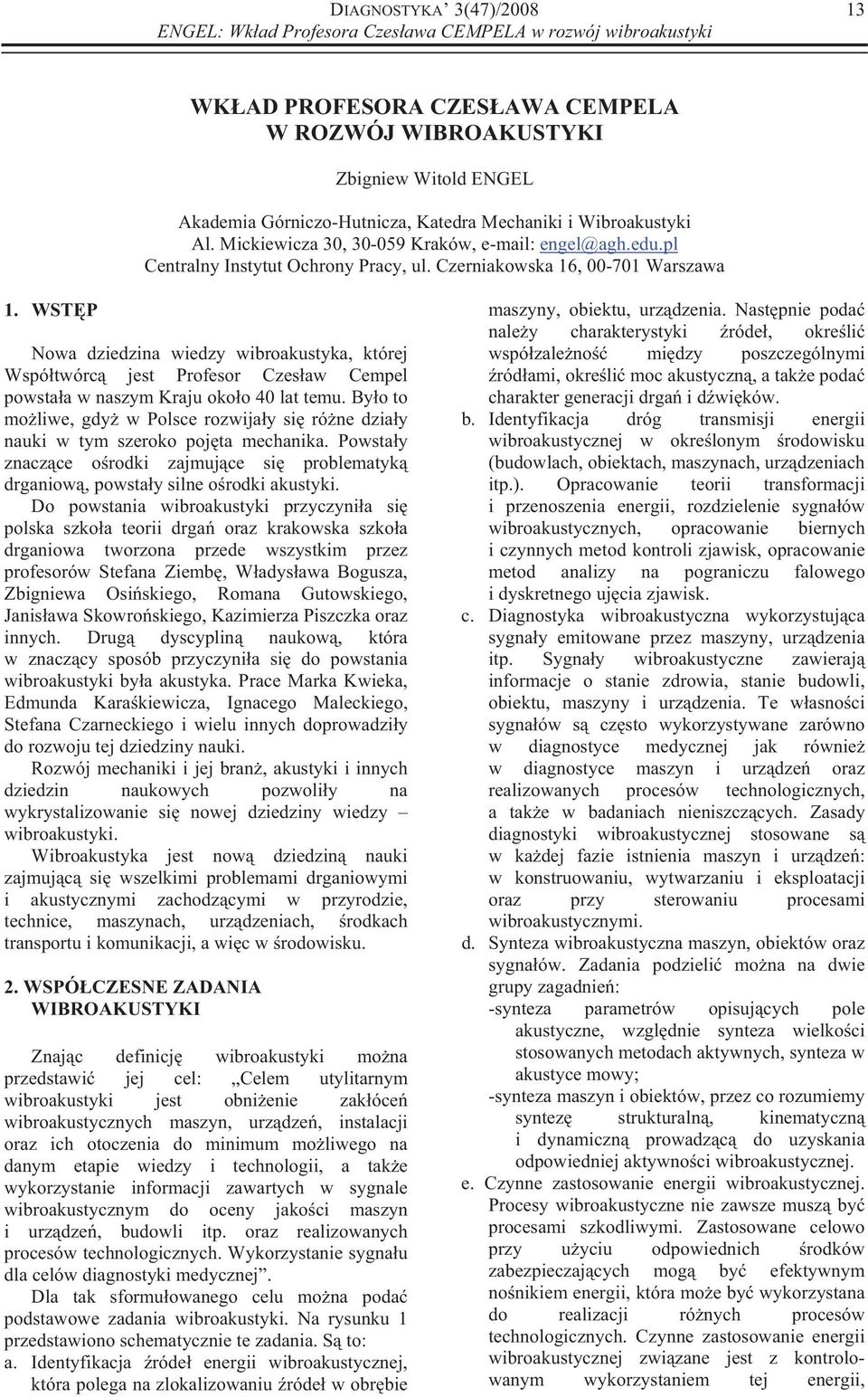 WSTP Nowa dziedzina wiedzy wibroakustyka, której Wspótwórc jest Profesor Czesaw Cempel powstaa w naszym Kraju okoo 40 lat temu.