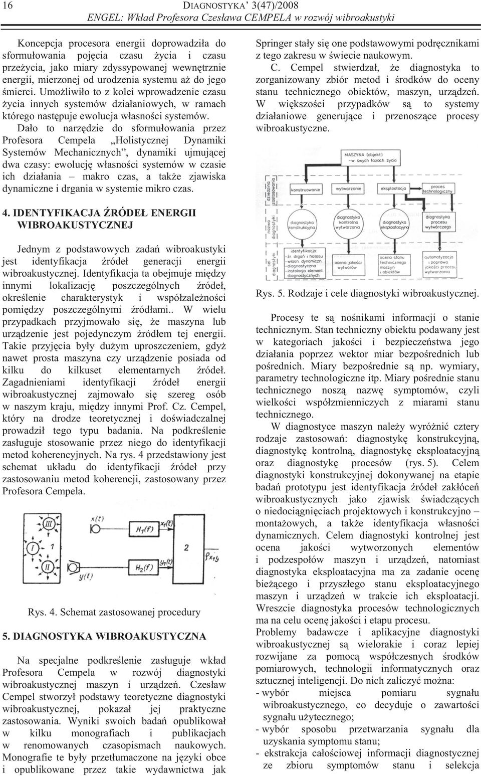 Dao to narzdzie do sformuowania przez Profesora Cempela Holistycznej Dynamiki Systemów Mechanicznych, dynamiki ujmujcej dwa czasy: ewolucj wasnoci systemów w czasie ich dziaania makro czas, a take