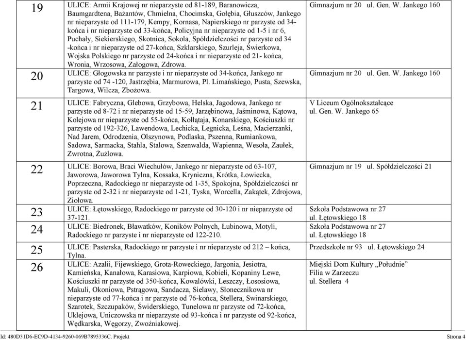 27-końca, Szklarskiego, Szurleja, Świerkowa, Wojska Polskiego nr parzyste od 24-końca i nr nieparzyste od 21- końca, Wronia, Wrzosowa, Załogowa, Zdrowa.