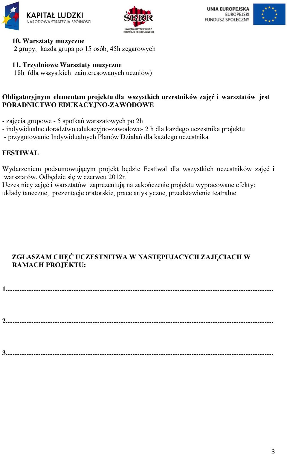 zajęcia grupowe - 5 spotkań warszatowych po 2h - indywidualne doradztwo edukacyjno-zawodowe- 2 h dla każdego uczestnika projektu - przygotowanie Indywidualnych Planów Działań dla każdego uczestnika