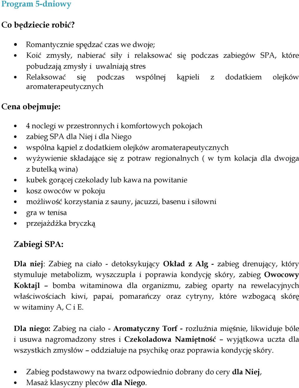 olejków aromaterapeutycznych Cena obejmuje: 4 noclegi w przestronnych i komfortowych pokojach zabieg SPA dla Niej i dla Niego wspólna kąpiel z dodatkiem olejków aromaterapeutycznych wyżywienie