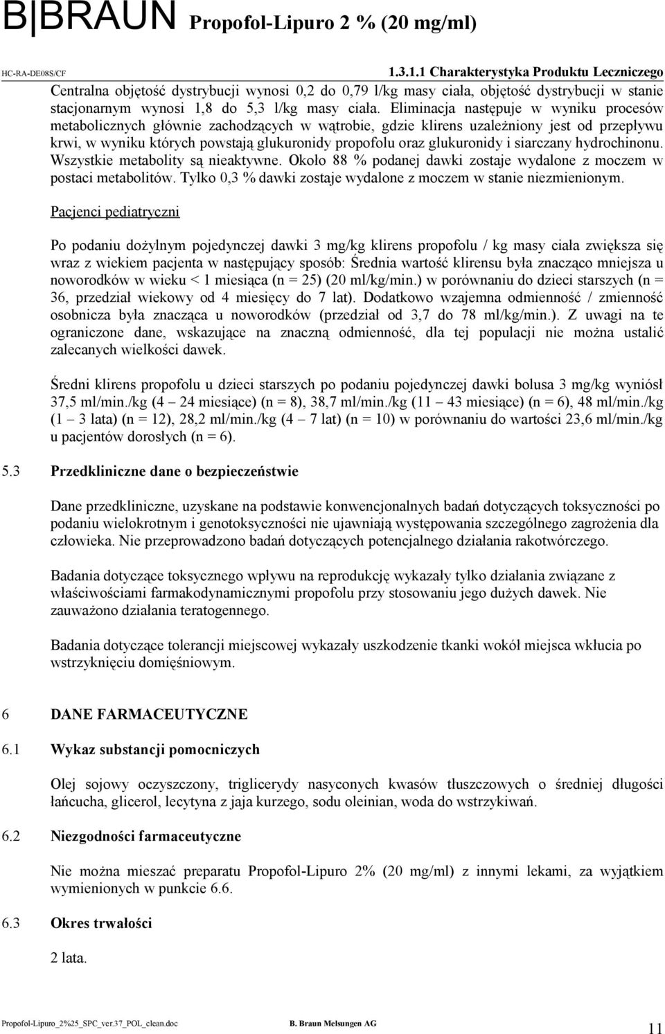 glukuronidy i siarczany hydrochinonu. Wszystkie metabolity są nieaktywne. Około 88 % podanej dawki zostaje wydalone z moczem w postaci metabolitów.