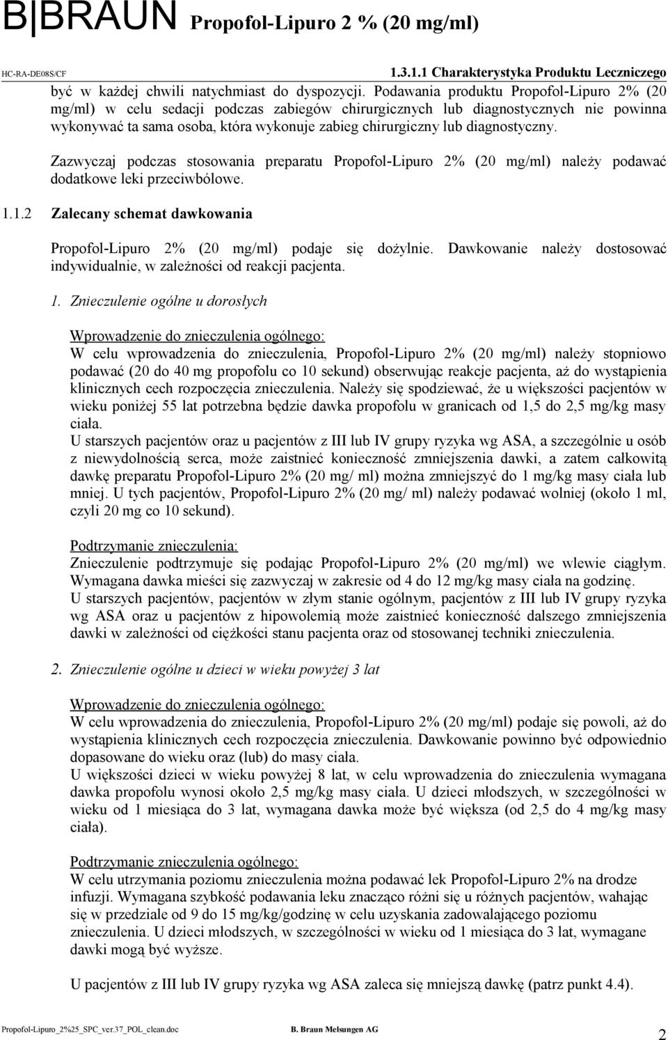 diagnostyczny. Zazwyczaj podczas stosowania preparatu Propofol-Lipuro 2% (20 mg/ml) należy podawać dodatkowe leki przeciwbólowe. 1.