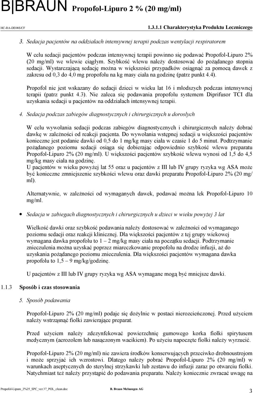 Wystarczającą sedację można w większości przypadków osiągnąć za pomocą dawek z zakresu od 0,3 do 4,0 mg propofolu na kg masy ciała na godzinę (patrz punkt 4.4).