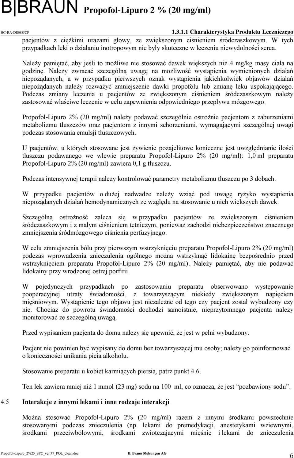 Należy zwracać szczególną uwagę na możliwość wystąpienia wymienionych działań niepożądanych, a w przypadku pierwszych oznak wystąpienia jakichkolwiek objawów działań niepożądanych należy rozważyć